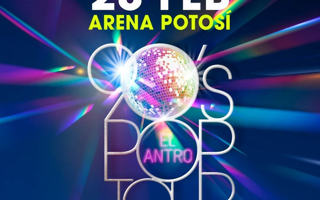 LOS 90’S POP TOUR EL ANTRO ENCENDERÁ LA ARENA POTOSÍ
